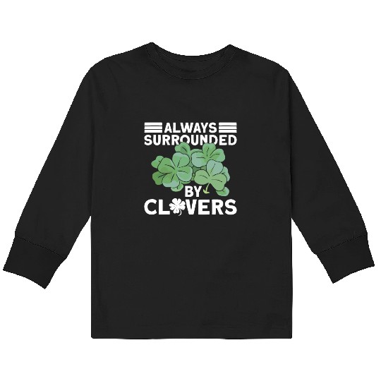 Always Surrounded By Clovers - St Patricks Day Kids Long Sleeve T Shirts