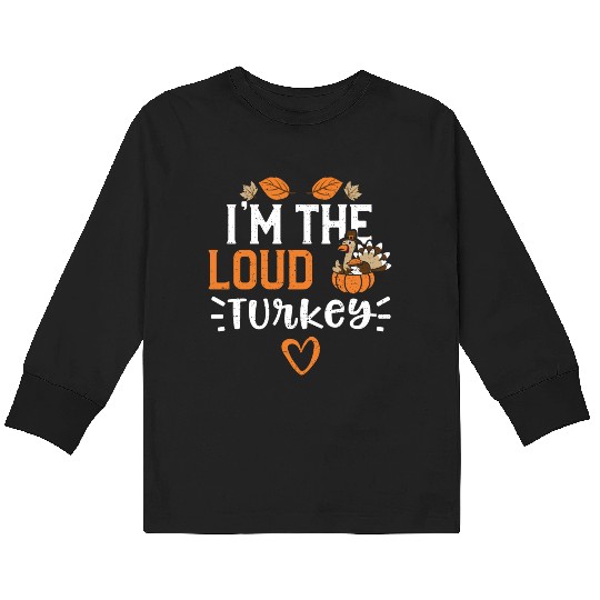 I'm The Loud Turkey - Thanksgiving Kids Long Sleeve T Shirts