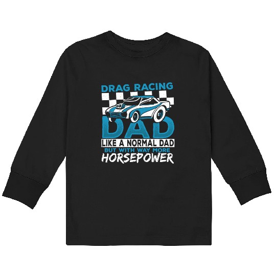 Drag Racing Dad With Way More Horsepower Drag Kids Long Sleeve T Shirts