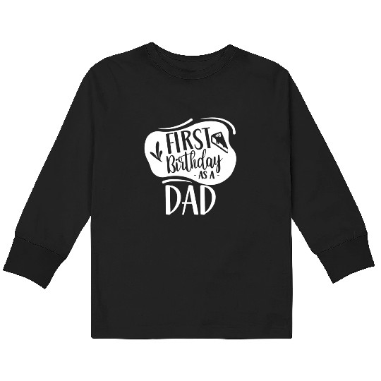 First Birthday As A Dad Daddy Father Party Kids Long Sleeve T Shirts