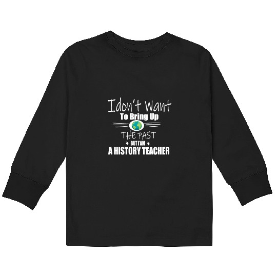 Funny Teachers quote history teacher Kids Long Sleeve T Shirts