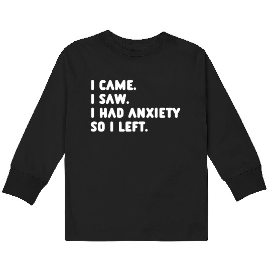 I Came I Saw I Had Anxiety So I Left Kids Long Sleeve T Shirts