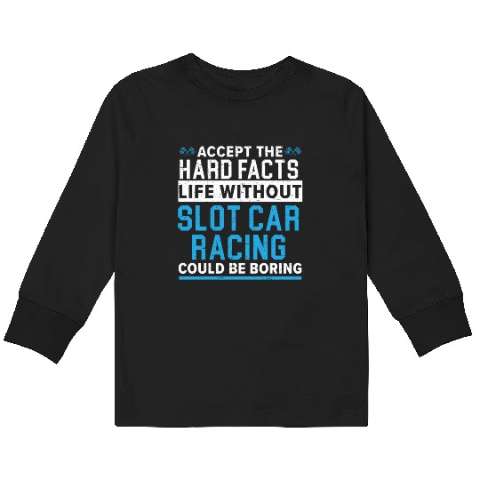 Life Without Slot Car Racing Could Be Boring Kids Long Sleeve T Shirts