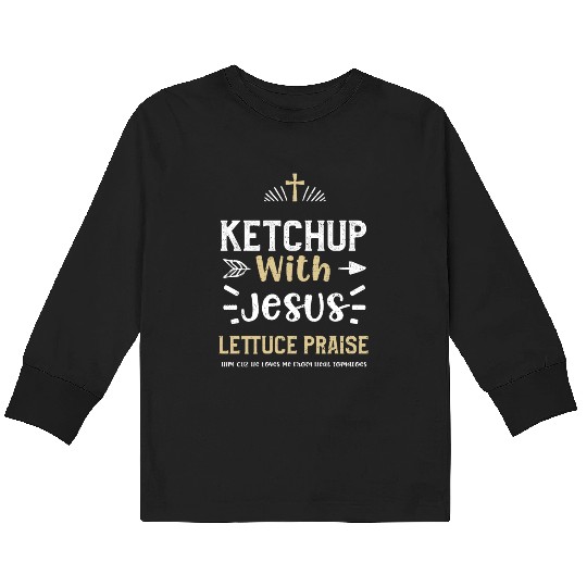 Ketchup With Jesus Lettuce Prais... Kids Long Sleeve T Shirts