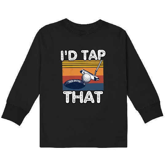 I'd Tap That Golf Kids Long Sleeve T Shirts