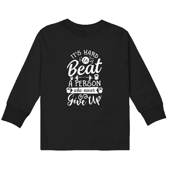 It s Hard To Beat Person Never Give Up Kids Long Sleeve T Shirts