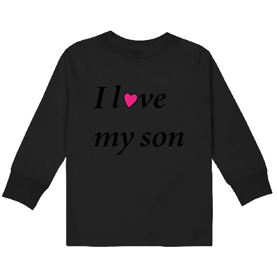 I love my son ; Kids Long Sleeve T Shirts