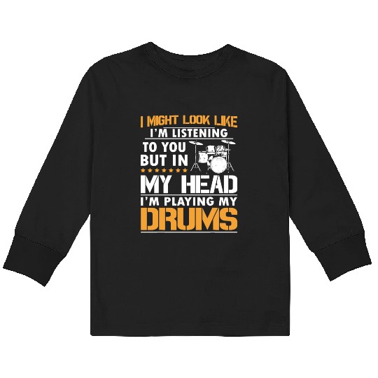 I Might Look Like I'm Listen To You Drummer Kids Long Sleeve T Shirts