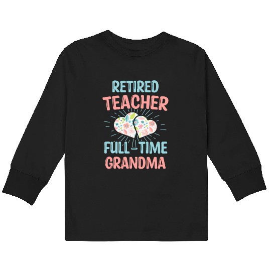 Retired Teacher Full-Time Grandma Teachers Retirem Kids Long Sleeve T Shirts