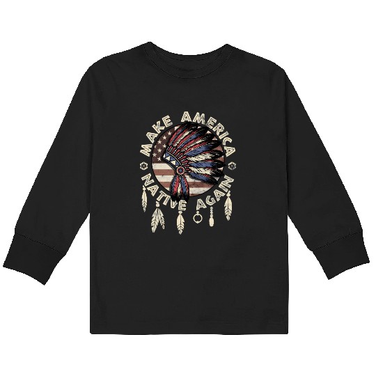 Make America Native Again Indigenous Peoples Day Kids Long Sleeve T Shirts