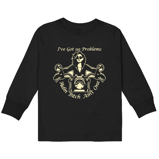 I Got 99 Problems Ridin Bitch Ain’t One © Kids Long Sleeve T Shirts