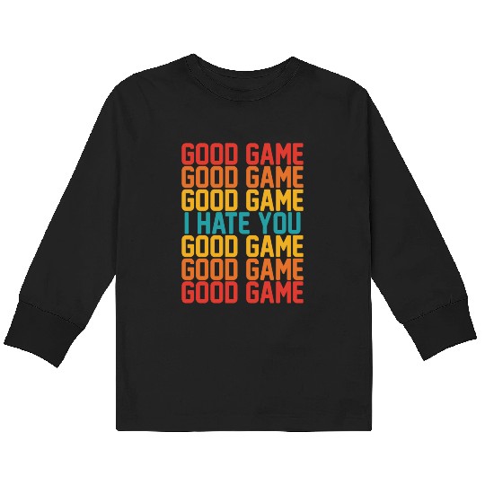 Good Game Good Game Good Game I Hate You Good Game Kids Long Sleeve T Shirts