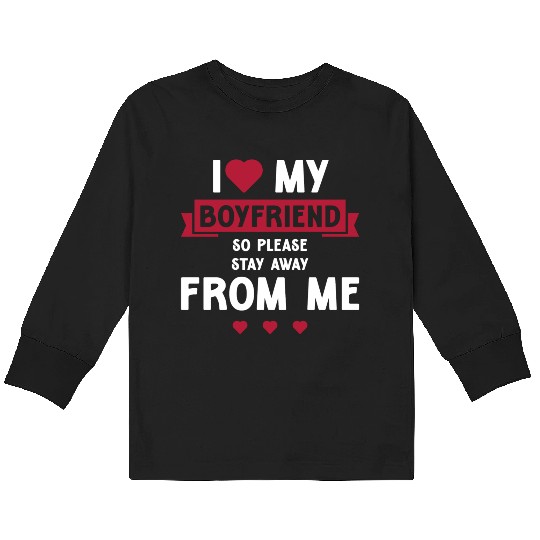I Love My Boyfriend So Please Stay Away From Me Kids Long Sleeve T Shirts