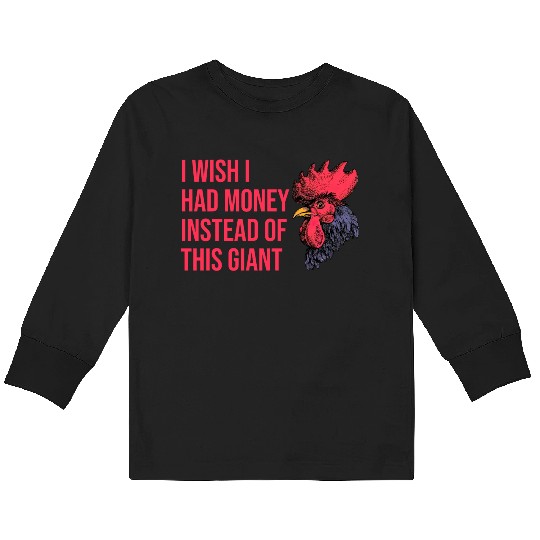 I Wish I Had Money Instead of This Giant Cock Kids Long Sleeve T Shirts