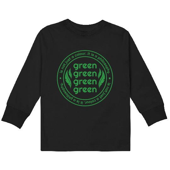 Green Is Not Just A Colour Green Is A Philosophy Kids Long Sleeve T Shirts