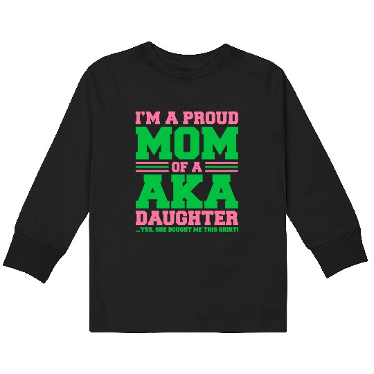 I m a Proud Mom of a AKA Daughter Yes She Brought Kids Long Sleeve T Shirts