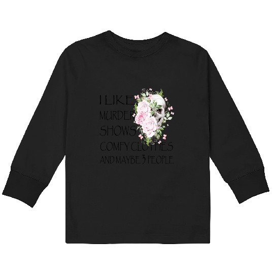I Like Murder Shows Comfy And Maybe 3 People Kids Long Sleeve T Shirts