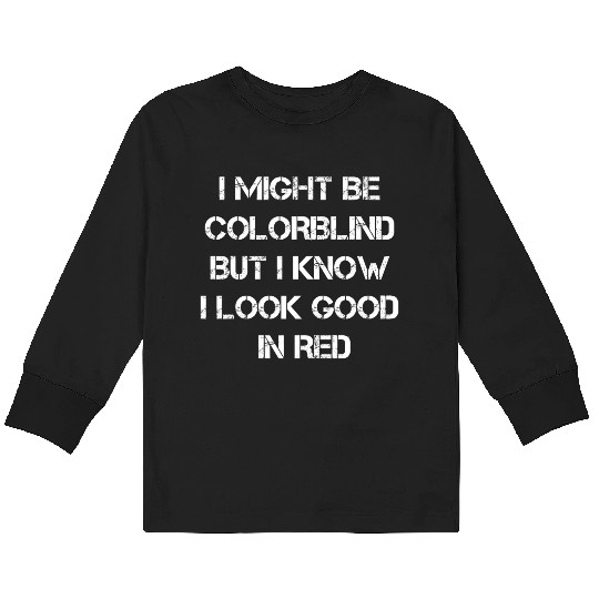 Offensive Adult Humor I Might Be Colorblind But I Kids Long Sleeve T Shirts