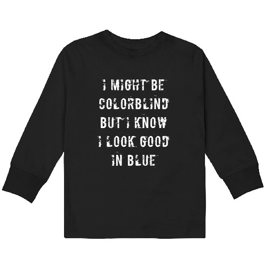 Offensive Adult Humor I Might Be Colorblind But I Kids Long Sleeve T Shirts