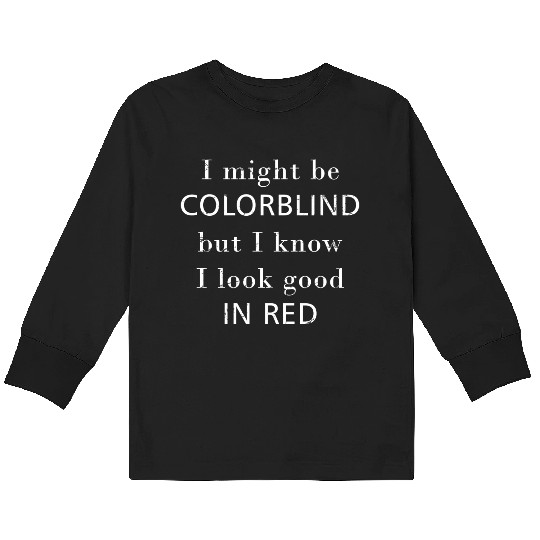 Colorblind I Might Be Colorblind But I Know I Look Kids Long Sleeve T Shirts