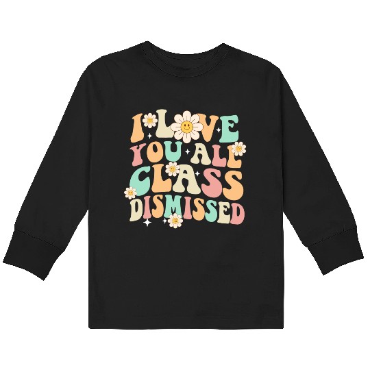 I Love You All Class Dismissed Groovy Kids Long Sleeve T Shirts