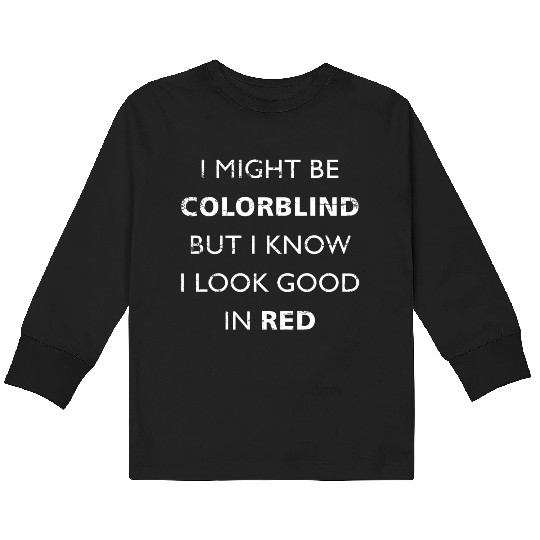 Colorblind I Might Be Colorblind But I Know I Look Kids Long Sleeve T Shirts