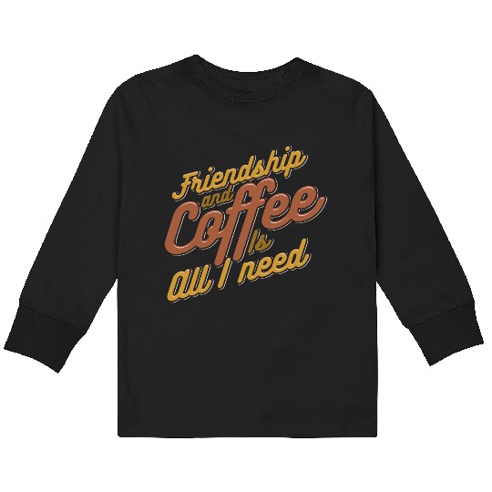 Friendship and Coffee is all I need 80s Kids Long Sleeve T Shirts
