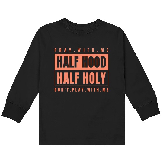 Half Hood Half Holy - Pray With Me Don'T Play Kids Long Sleeve T Shirts