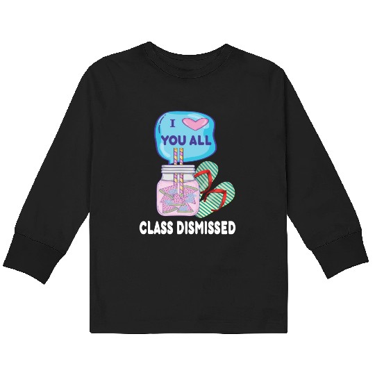 I Love You All Class Dismissed Teacher Last Day Of Kids Long Sleeve T Shirts