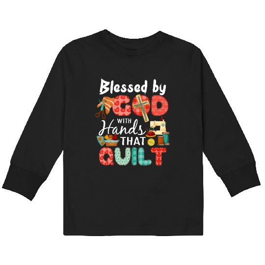 Blessed By God With Hands That Quilt Sewing Lover Kids Long Sleeve T Shirts