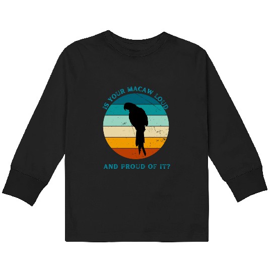 IS YOUR MACAW LOUD Kids Long Sleeve T Shirts