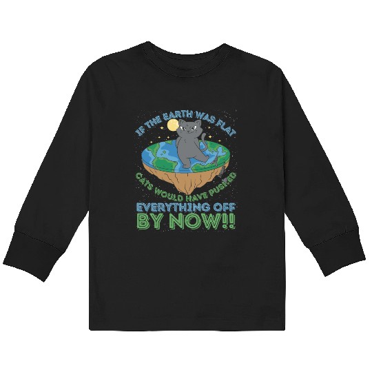 If The Earth Was Flat Cats Would Have Pushed Kids Long Sleeve T Shirts