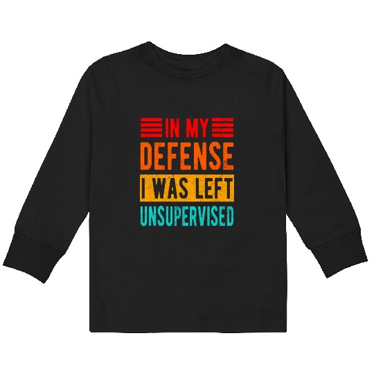 Funny In My Defense I Was Left Unsupervised Kids Long Sleeve T Shirts