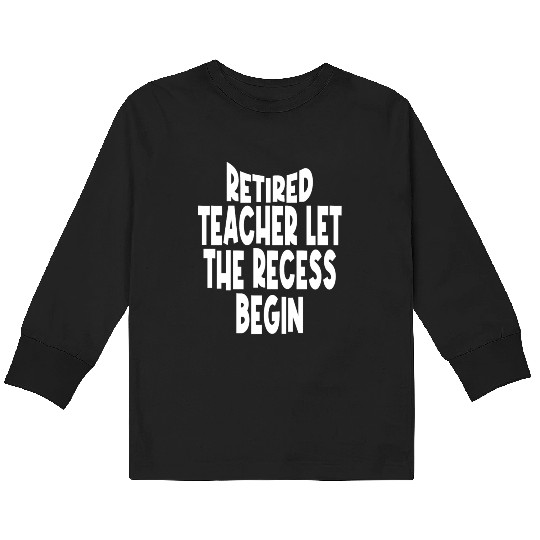 Retired Teacher Queen The Recess Begins Kids Long Sleeve T Shirts