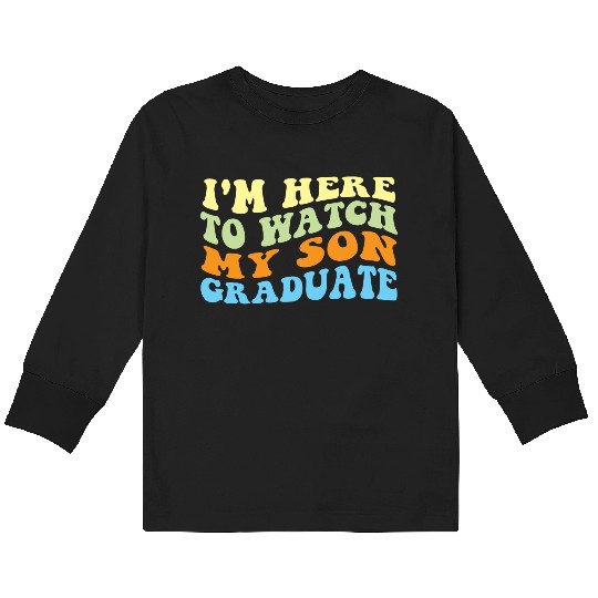 I m Here To Watch My Son Graduate Kids Long Sleeve T Shirts