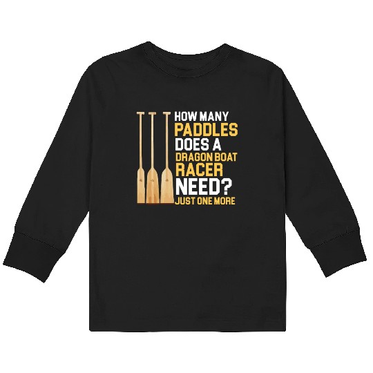 Funny Paddles Does A Dragon Boat Racer Need Racing Kids Long Sleeve T Shirts