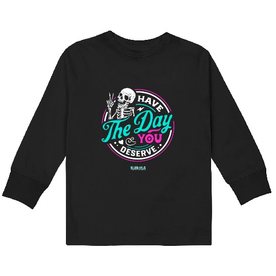 Have The Day You Deserve Kids Long Sleeve T Shirts