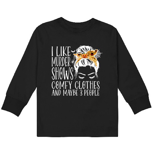 I Like Murder Shows Comfy Clothes and Maybe 3 Peop Kids Long Sleeve T Shirts