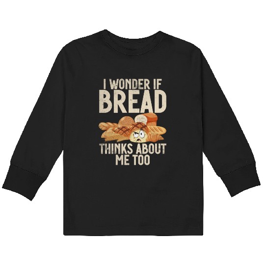 Chef I Wonder If Bread Thinks About Me Too Loaf Kids Long Sleeve T Shirts