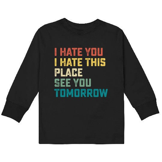 I Hate You I Hate This Place See You Tomorrow Fitn Kids Long Sleeve T Shirts