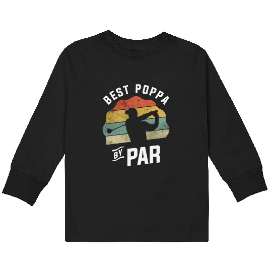 Best Poppa By Par Golf Golfer Golfing Father's Day Kids Long Sleeve T Shirts