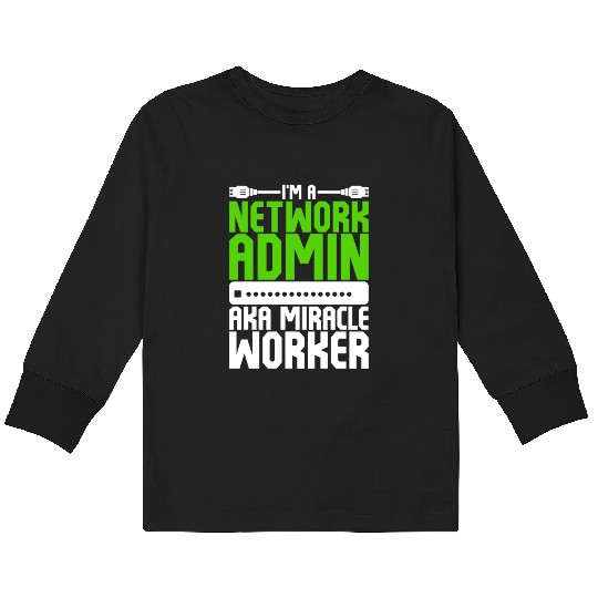 I'm A Network Admin Aka Miracle Worker Kids Long Sleeve T Shirts
