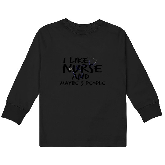I Like Nurse and Maybe 3 People Kids Long Sleeve T Shirts