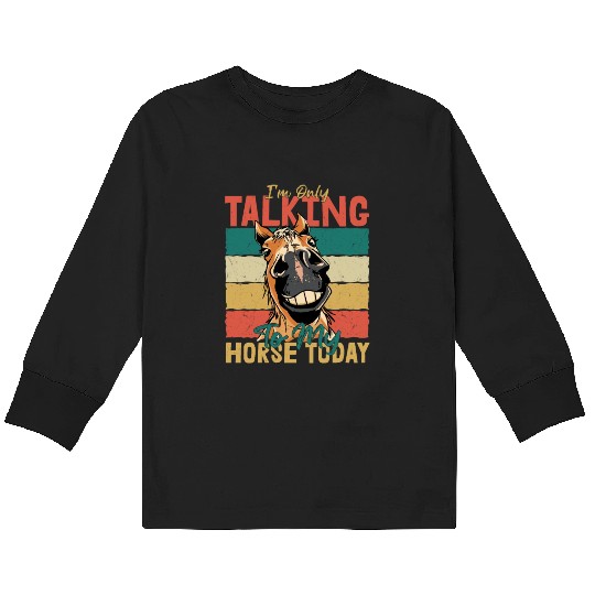 I'm Only Talking To My Horse Today Horseback Ridin Kids Long Sleeve T Shirts