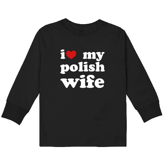I Love My Polish Wife Wedding Relationship Kids Long Sleeve T Shirts