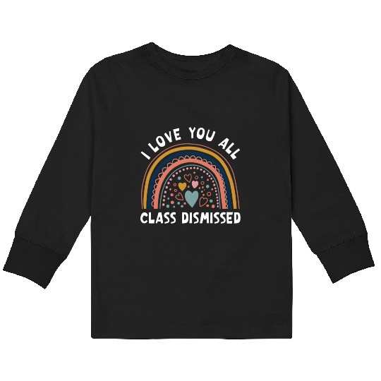 I Love You All Class Dismissed Rainbow Last Day Of Kids Long Sleeve T Shirts