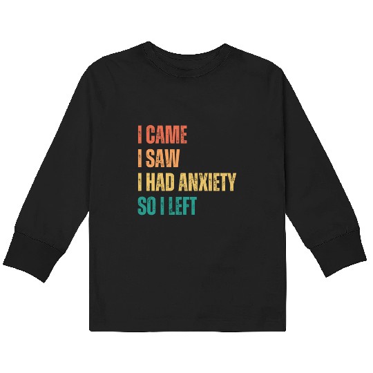 I Came I Saw I had Anxiety So I Left Kids Long Sleeve T Shirts