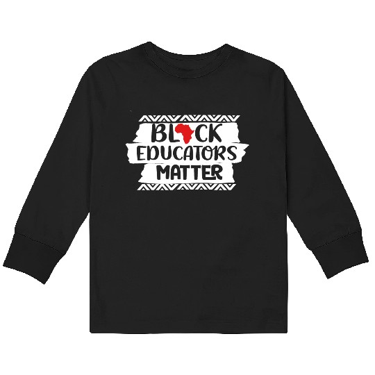 Black Educators Matter African History Teacher Men Kids Long Sleeve T Shirts