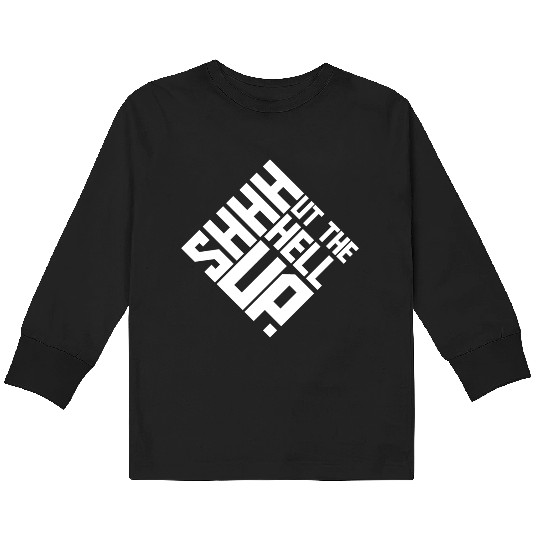 Shhh Shut The Hell Up Funny Sarcastic Joke Quote Kids Long Sleeve T Shirts