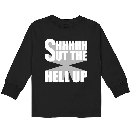 Shhh Shut The Hell Up Funny Sarcastic Joke Quote Kids Long Sleeve T Shirts